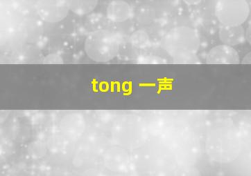 tong 一声